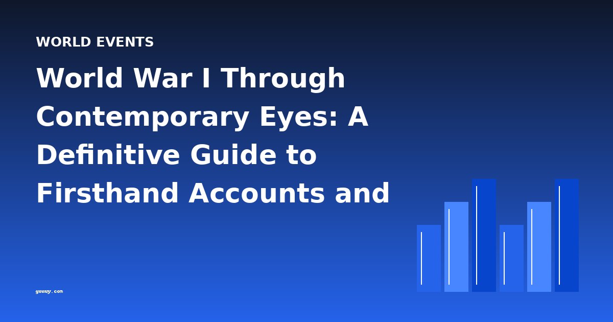 World War I Through Contemporary Eyes: A Definitive Guide to Firsthand Accounts and Historical Analysis